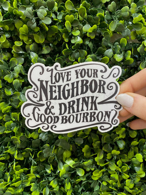 Love Your Neighbor & Drink Good Bourbon Sticker - Sticker
