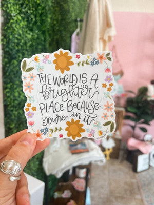 The World is a Brighter Place Because You’re in It Sticker - Sticker
