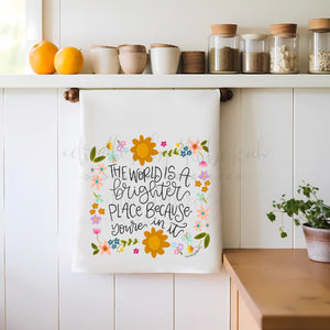The World is a Brighter Place Because You’re in It Tea Towel - Tea Towels