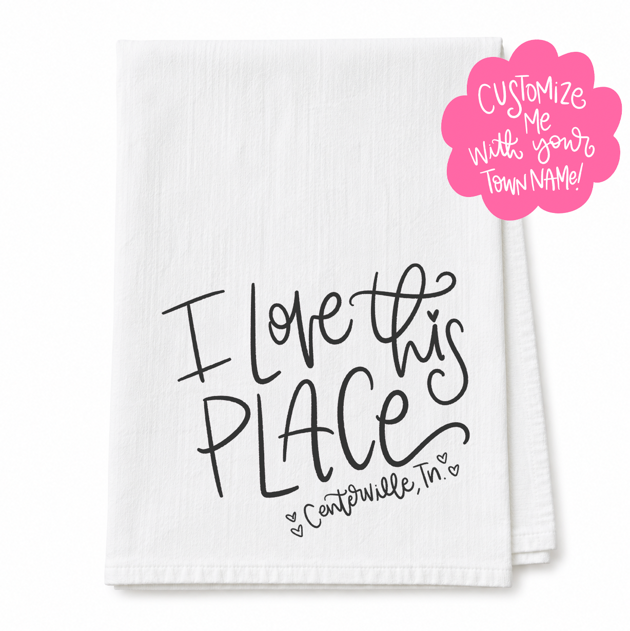 I love this Place *Custom Town* Tea Towel