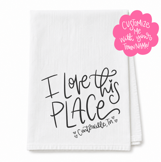 I love this Place *Custom Town* Tea Towel