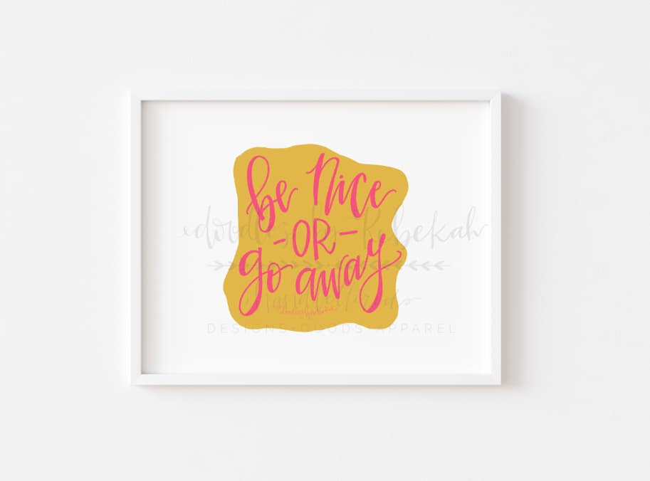 An 8x10 framable print featuring the phrase 'BE NICE OR GO AWAY' in pink and yellow handwritten-style typography on a white background.