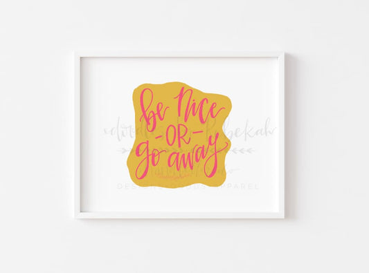 An 8x10 framable print featuring the phrase 'BE NICE OR GO AWAY' in pink and yellow handwritten-style typography on a white background.