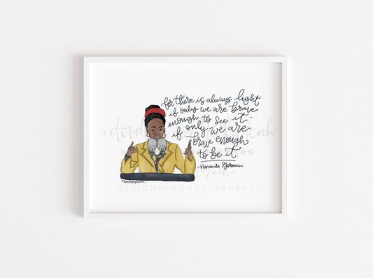 A hand-drawn 8x10 print that reads"for there is always light if only we are brave enough to see it. If only we are brave enough to be it."