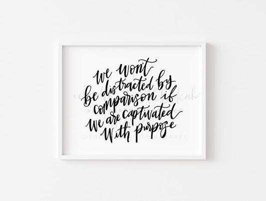 An 8x10 framable print featuring handwritten-style black text on a white background, with the text 'We will be distracted by comparison. But we are captivated by purpose.