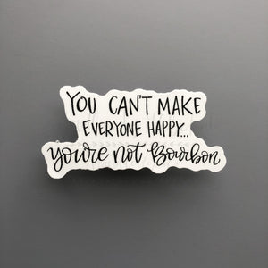 You Can’t Make Everyone Happy You’re Not Bourbon Sticker - Sticker