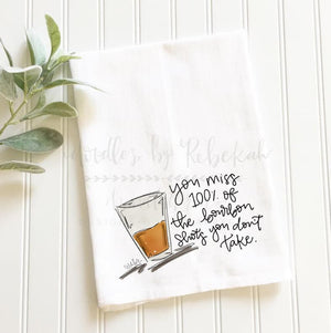 You Miss 100% Of The Bourbon Shots You Don’t Take Tea Towels - Tea Towels