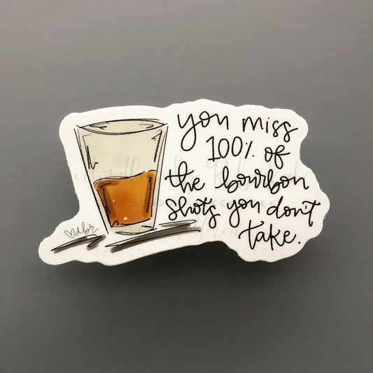 You Miss 100% Of The Bourbon Shots You Don’t Take Sticker - Sticker