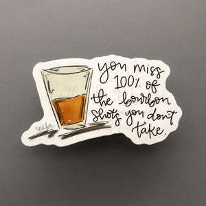 You Miss 100% Of The Bourbon Shots You Don’t Take Sticker - Sticker